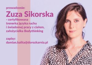 Zdjęcie młodej kobiety oraz tekst: prowadzenie: Zuza Sikorska - certyfikowana trenerka języka ruchu i świadomej pracy ciałem, założycielka Bodythinking, zapisy: damian.kalita@dorozkarnia.pl