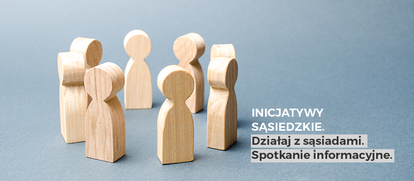 Drewniane pionki ustawione w kręgu, z prawej strony napis: inicjatywy sąsiedzkie, działaj z sąsiadziadami. Spotkanie informacyjne