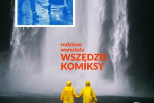 Dwie osoby w sztormiakach, tyłem do kadru, stoją przed ogromnym wodospadem, nad nimi napis: rodzinne warsztaty wszędzie komiksy