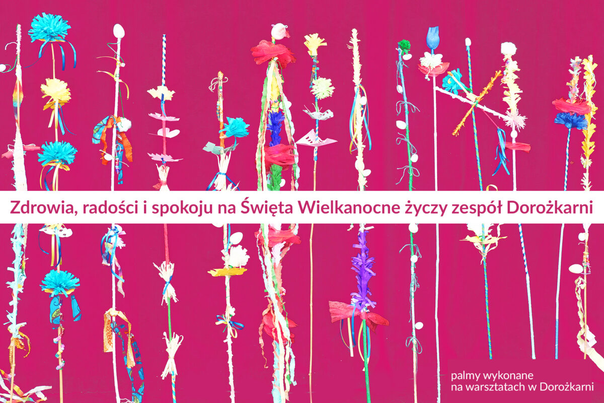Palmy wielkanocne z motywami polskimi, afrykańskimi, kolorami flagi ukraińskiej. Przez środek biegnie napis: zdrowia, radości i spokoju na Święta Wielkanocne życzy zespół Dorożkarni